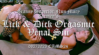 Granny Superior Nun Mary Carmen's Lick & Dick Orgasmic Venal Sin 08272023 CAMS24