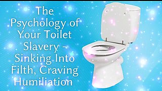 The Psychology of Your Toilet Slavery - Sinking Into Filth, Craving Humiliation