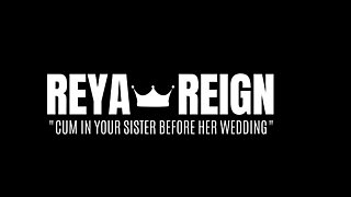 Reyareign - Cum In Your Sister Before Her Wedding